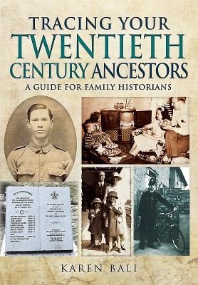 Tracing Your Twentieth-Century Ancestors by Karen Bali